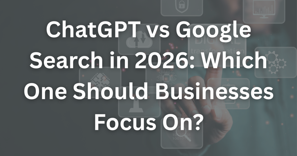ChatGPT vs Google Search in 2026: Which One Should Businesses Focus On?